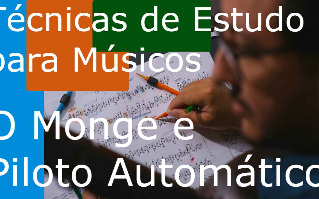 Técnicas de Estudo para Músicos (TEM) 08 – Monge e Piloto Automático