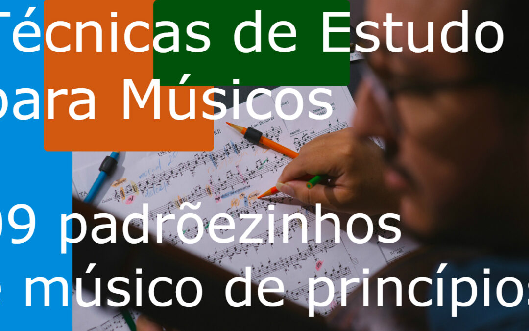 Técnicas de Estudo para Músicos (TEM) 09: Padrõezinhos e Músico de Princípios